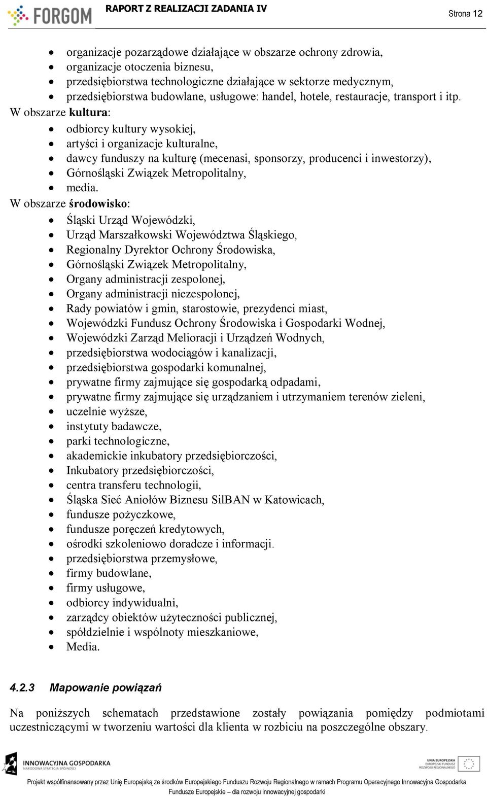 W obszarze kultura: odbiorcy kultury wysokiej, artyści i organizacje kulturalne, dawcy funduszy na kulturę (mecenasi, sponsorzy, producenci i inwestorzy), Górnośląski Związek Metropolitalny, media.