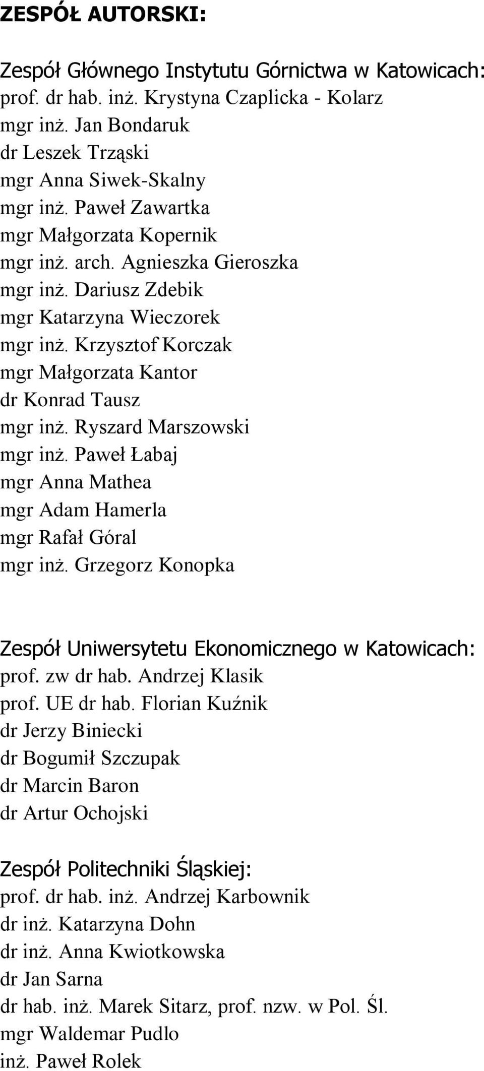 Ryszard Marszowski mgr inż. Paweł Łabaj mgr Anna Mathea mgr Adam Hamerla mgr Rafał Góral mgr inż. Grzegorz Konopka Zespół Uniwersytetu Ekonomicznego w Katowicach: prof. zw dr hab. Andrzej Klasik prof.