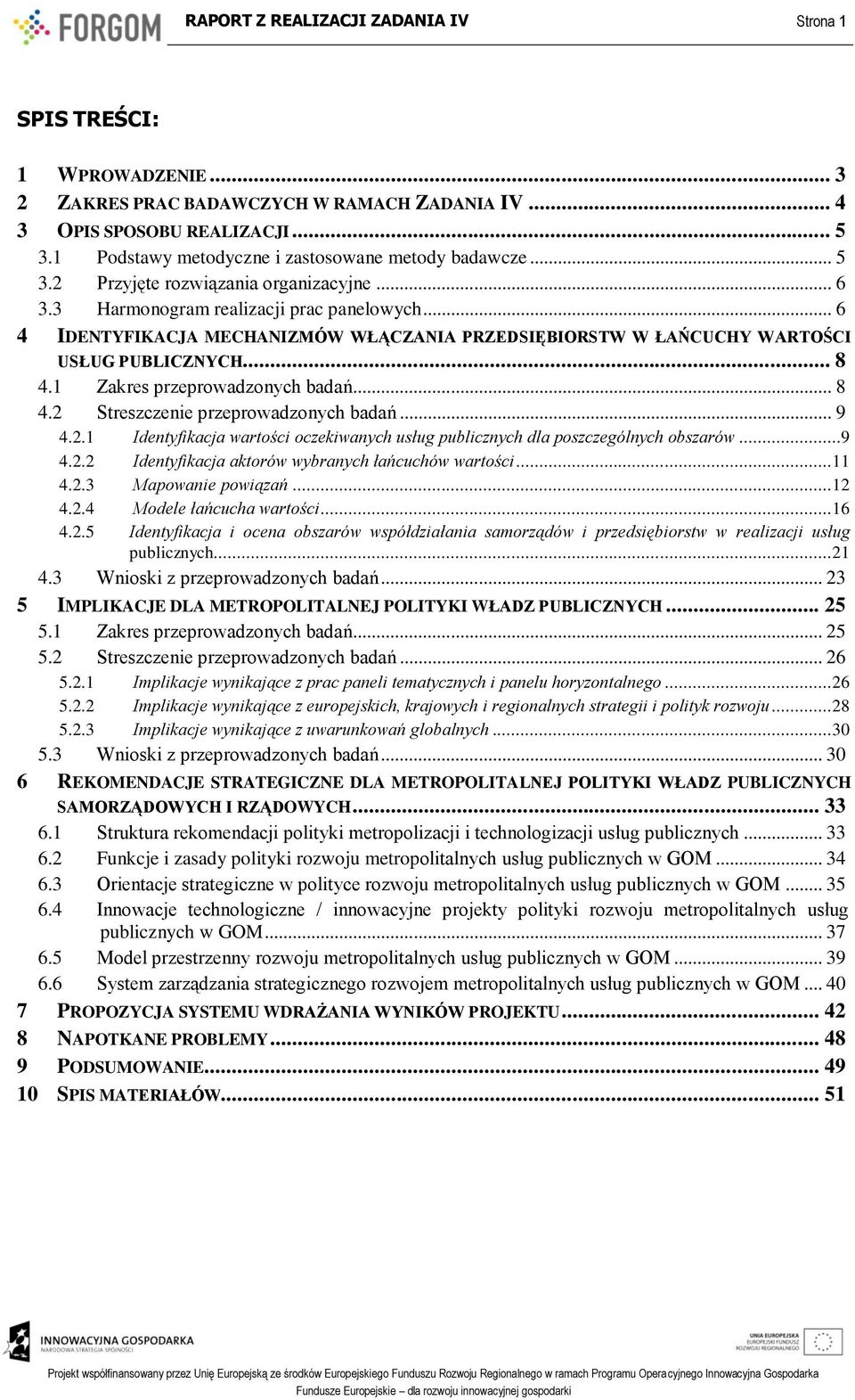 .. 9 4.2.1 Identyfikacja wartości oczekiwanych usług publicznych dla poszczególnych obszarów...9 4.2.2 Identyfikacja aktorów wybranych łańcuchów wartości... 11 4.2.3 Mapowanie powiązań... 12 4.2.4 Modele łańcucha wartości.