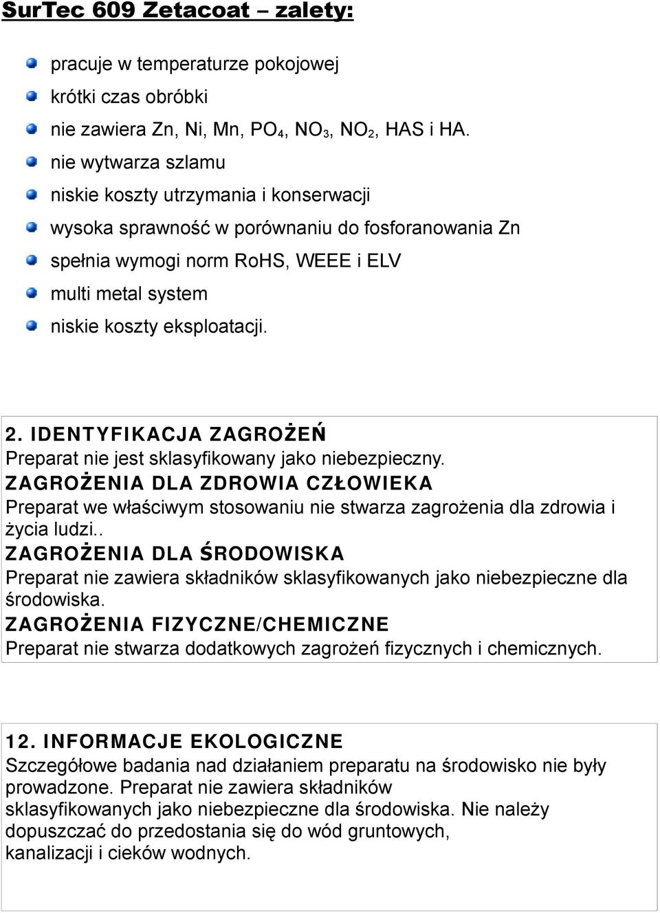 IDENT YFI KACJA ZAGROŻ EŃ Preparat nie jest sklasyfikowany jako niebezpieczny. ZAGROŻ EN IA DLA ZDROWIA CZŁ OWIEKA Preparat we właściwym stosowaniu nie stwarza zagrożenia dla zdrowia i życia ludzi.