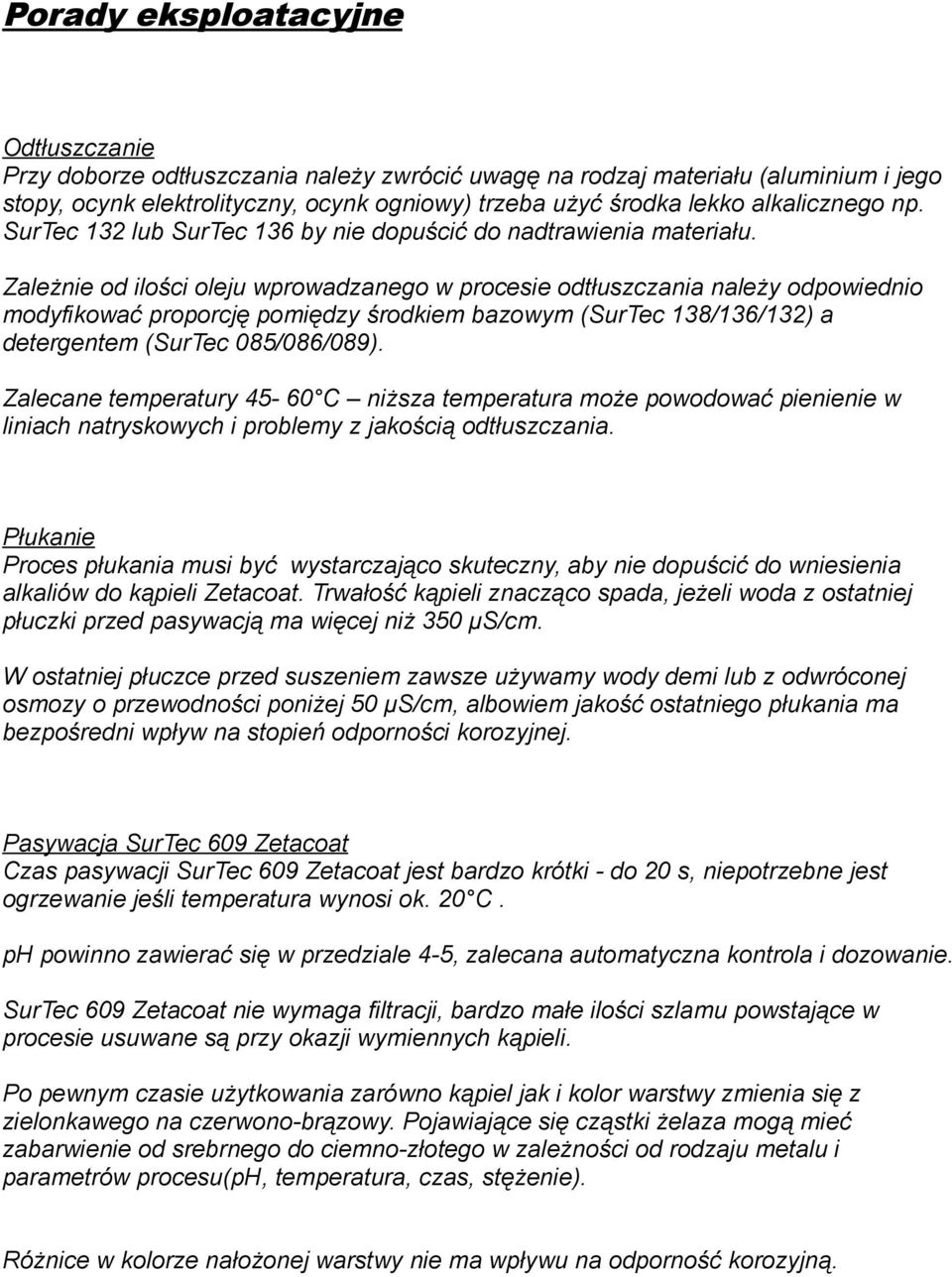 Zależnie od ilości oleju wprowadzanego w procesie odtłuszczania należy odpowiednio modyfikować proporcję pomiędzy środkiem bazowym (SurTec 138/136/132) a detergentem (SurTec 085/086/089).