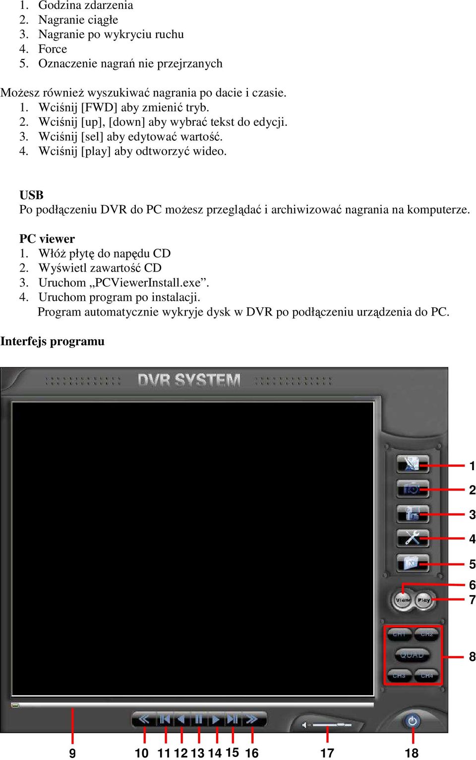 USB Po podłączeniu DVR do PC moŝesz przeglądać i archiwizować nagrania na komputerze. PC viewer 1. WłóŜ płytę do napędu CD 2. Wyświetl zawartość CD 3.