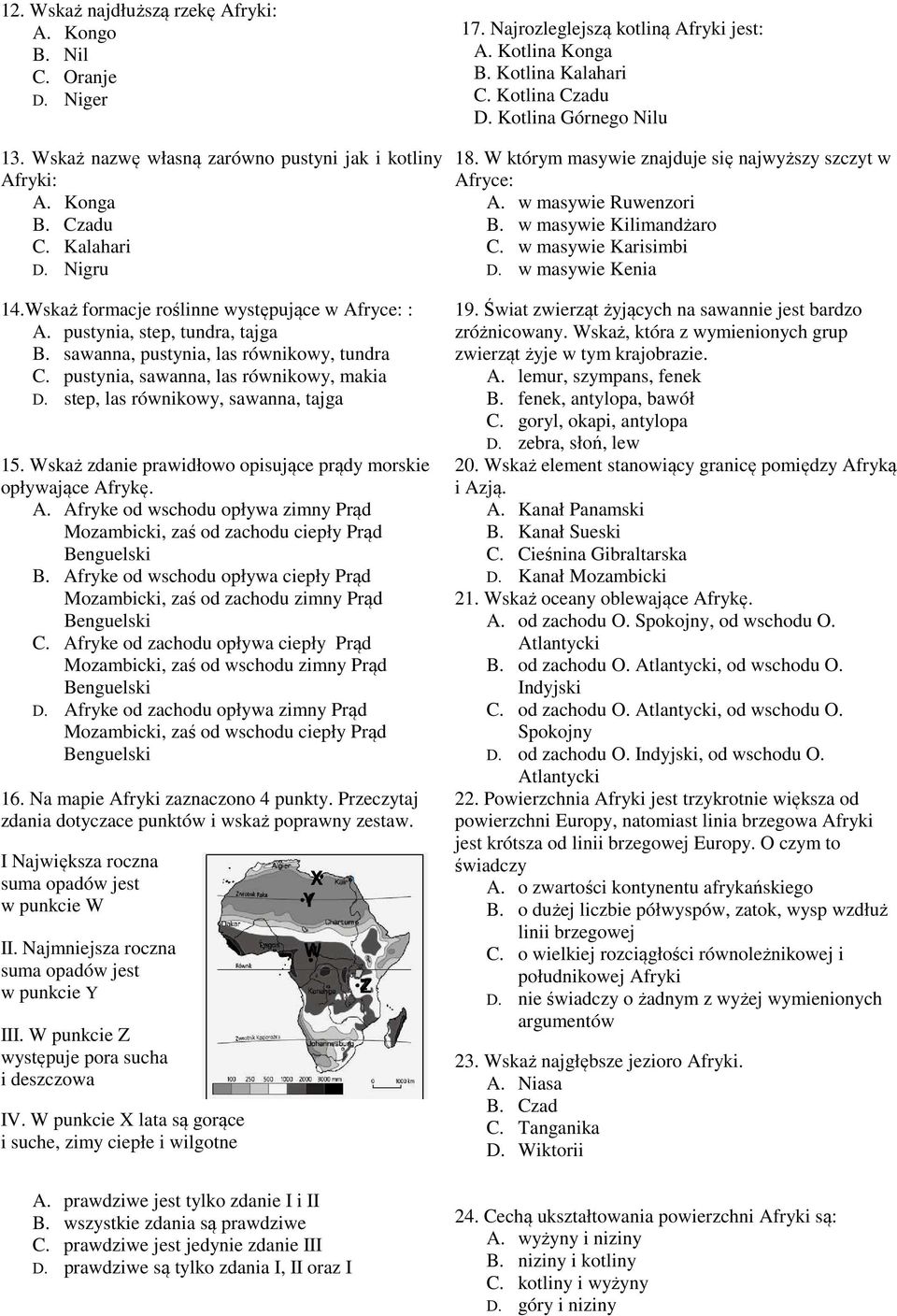 step, las równikowy, sawanna, tajga 15. Wskaż zdanie prawidłowo opisujące prądy morskie opływające Afrykę. A. Afryke od wschodu opływa zimny Prąd Mozambicki, zaś od zachodu ciepły Prąd B.