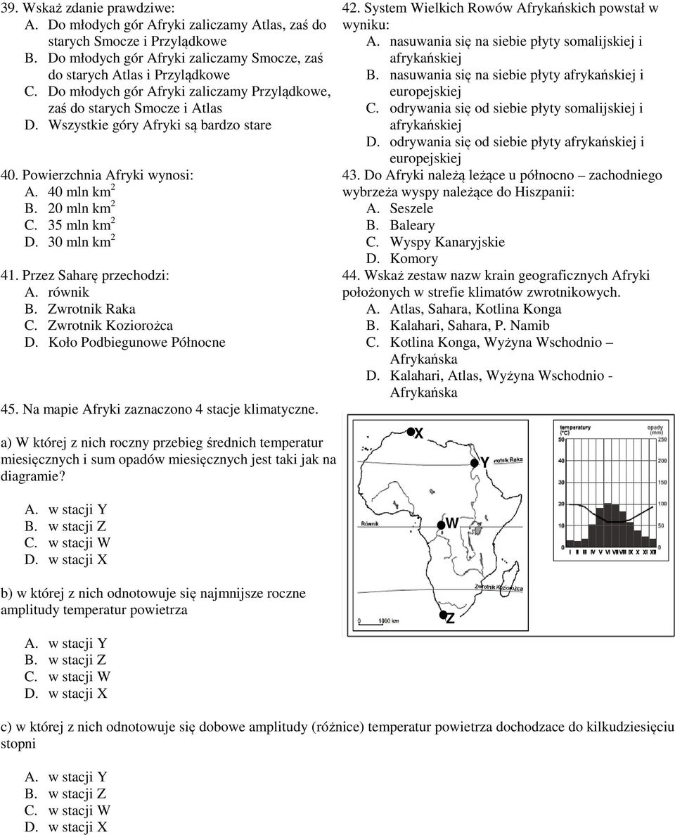 30 mln km 2 41. Przez Saharę przechodzi: A. równik B. Zwrotnik Raka C. Zwrotnik Koziorożca D. Koło Podbiegunowe Północne 45. Na mapie Afryki zaznaczono 4 stacje klimatyczne.