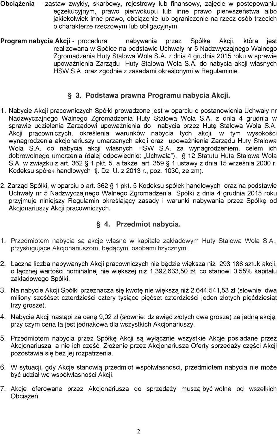 Program nabycia Akcji - procedura nabywania przez Spółkę Akcji, która jest realizowana w Spółce na podstawie Uchwały nr 5 Nadzwyczajnego Walnego Zgromadzenia Huty Stalowa Wola S.A. z dnia 4 grudnia 2015 roku w sprawie upoważnienia Zarządu Huty Stalowa Wola S.