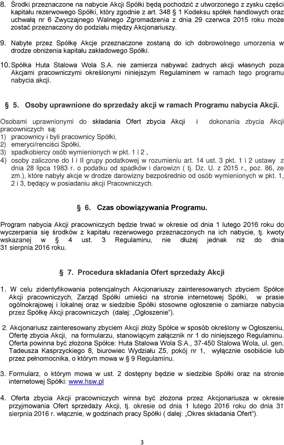 Nabyte przez Spółkę Akcje przeznaczone zostaną do ich dobrowolnego umorzenia w drodze obniżenia kapitału zakładowego Spółki. 10. Spółka Huta Stalowa Wola S.A. nie zamierza nabywać żadnych akcji własnych poza Akcjami pracowniczymi określonymi niniejszym Regulaminem w ramach tego programu nabycia akcji.