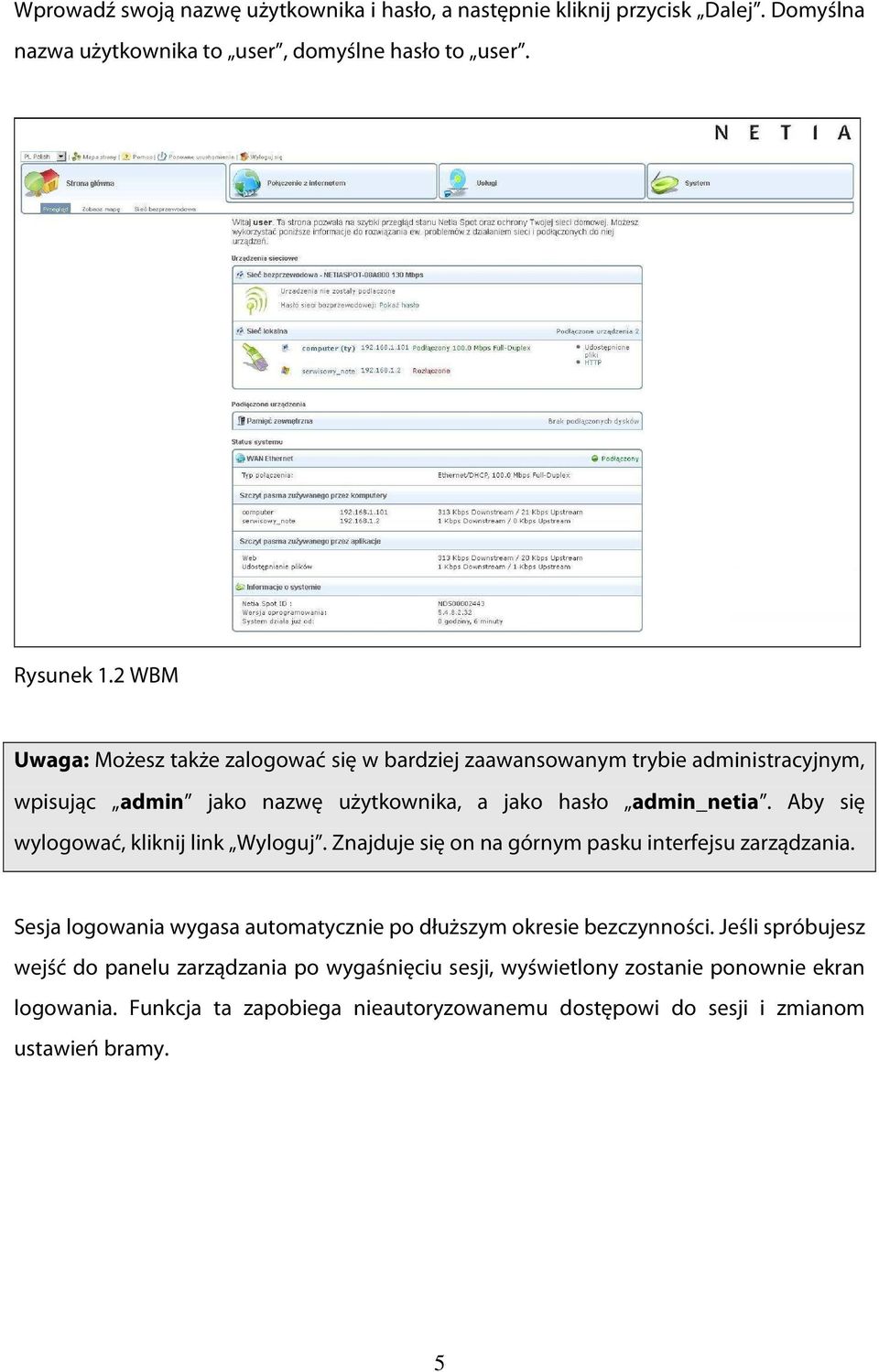 Aby się wylogować, kliknij link Wyloguj. Znajduje się on na górnym pasku interfejsu zarządzania. Sesja logowania wygasa automatycznie po dłuższym okresie bezczynności.