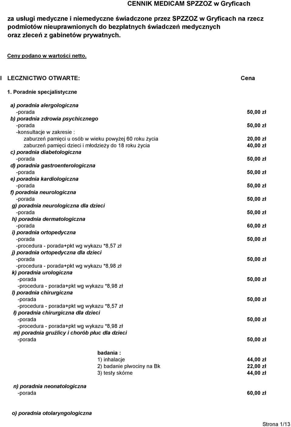 Poradnie specjalistyczne a) poradnia alergologiczna b) poradnia zdrowia psychicznego -konsultacje w zakresie : zaburzeń pamięci u osób w wieku powyżej 60 roku życia zaburzeń pamięci dzieci i