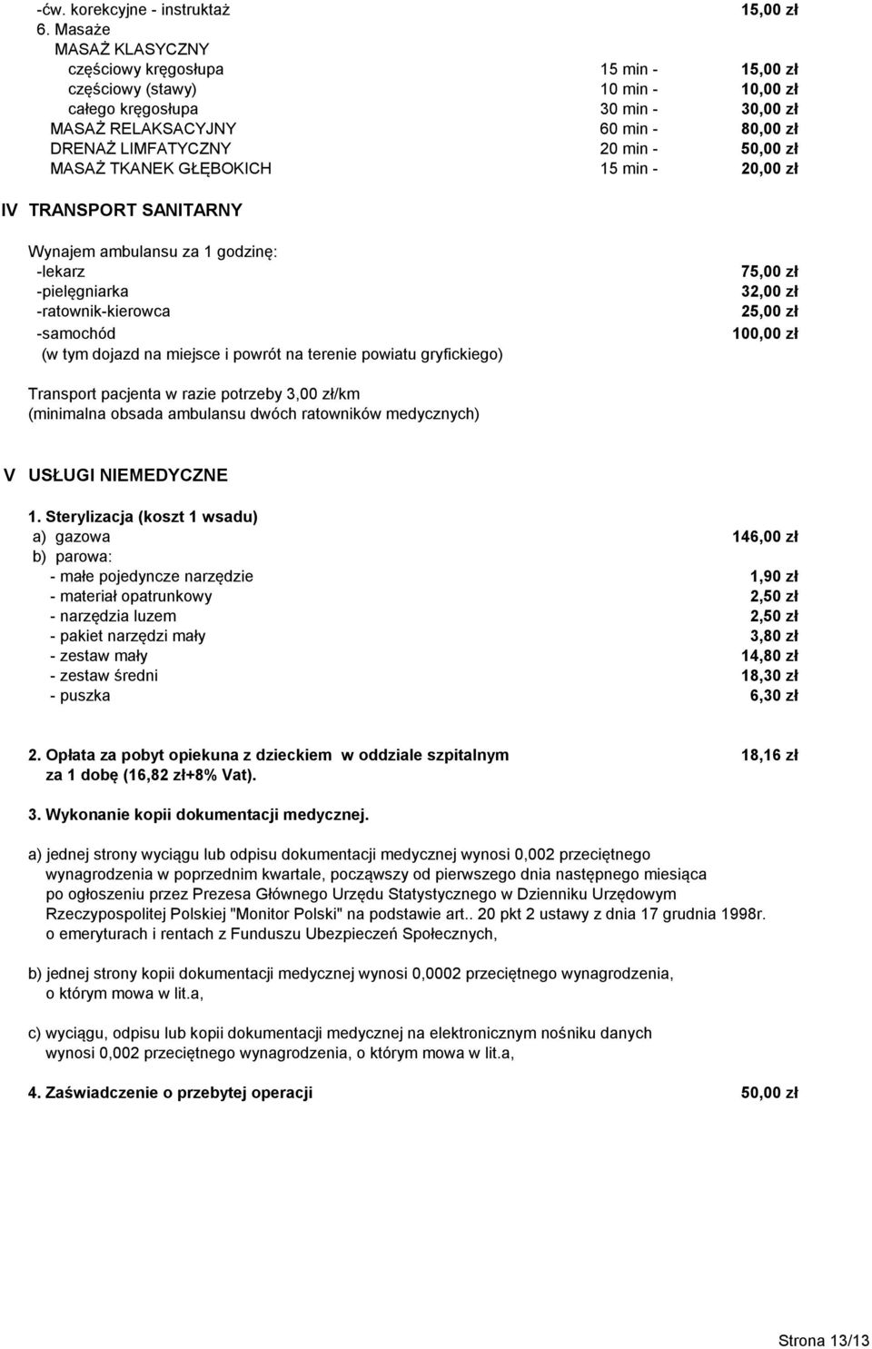 min - 20,00 zł IV TRANSPORT SANITARNY Wynajem ambulansu za 1 godzinę: -lekarz -pielęgniarka -ratownik-kierowca -samochód (w tym dojazd na miejsce i powrót na terenie powiatu gryfickiego) 7 32,00 zł