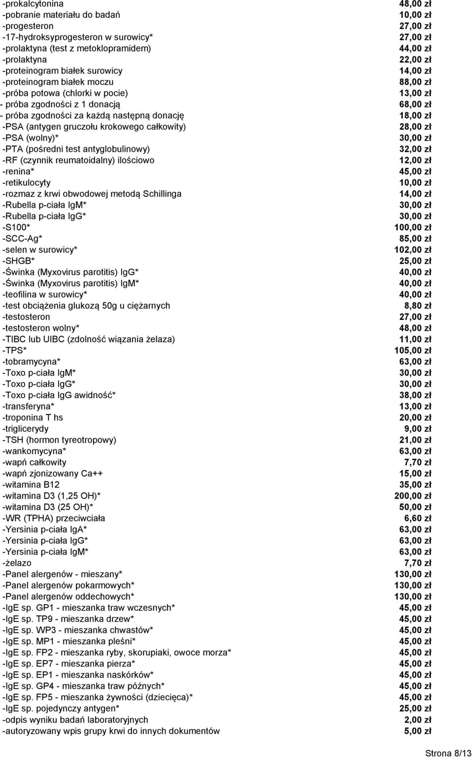 antyglobulinowy) -RF (czynnik reumatoidalny) ilościowo -renina* -retikulocyty -rozmaz z krwi obwodowej metodą Schillinga -Rubella p-ciała IgM* -Rubella p-ciała IgG* -S100* -SCC-Ag* -selen w surowicy*