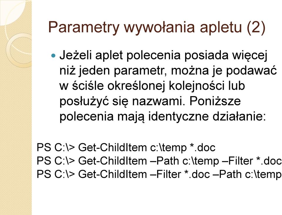 Poniższe polecenia mają identyczne działanie: PS C:\> Get-ChildItem c:\temp *.