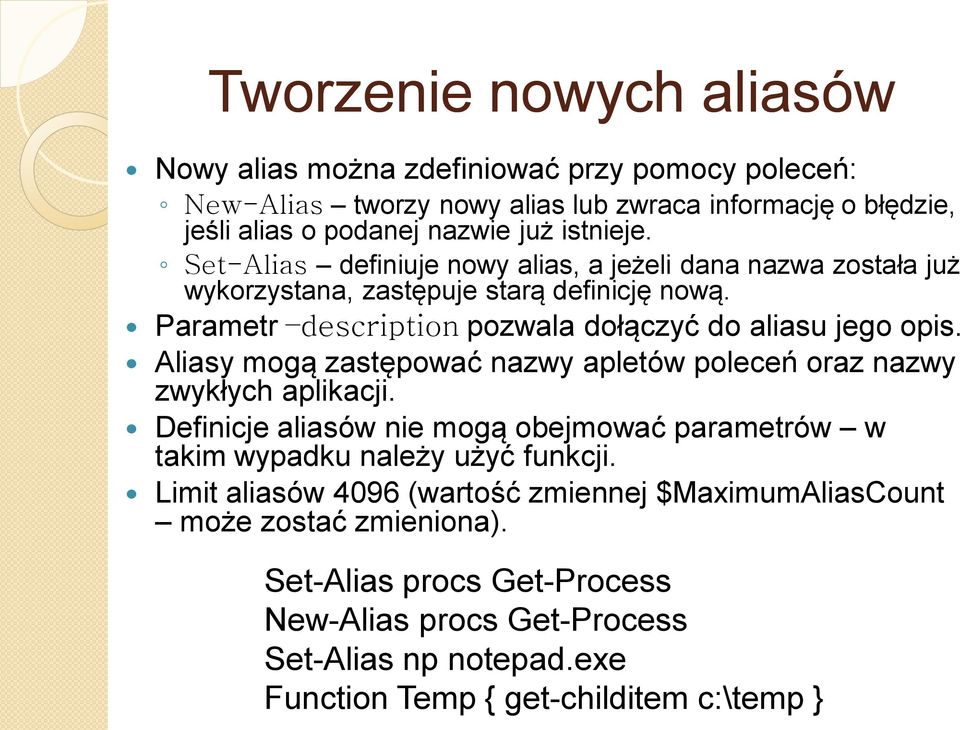 Aliasy mogą zastępować nazwy apletów poleceń oraz nazwy zwykłych aplikacji. Definicje aliasów nie mogą obejmować parametrów w takim wypadku należy użyć funkcji.