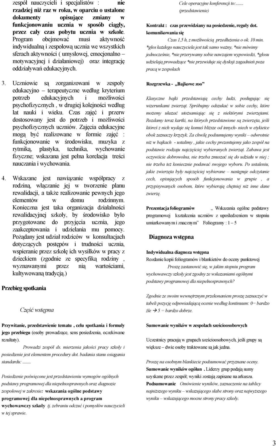 Uczniowie są zorganizowani w zespoły edukacyjno terapeutyczne według kryterium potrzeb edukacyjnych i możliwości psychofizycznych, w drugiej kolejności według lat nauki i wieku.