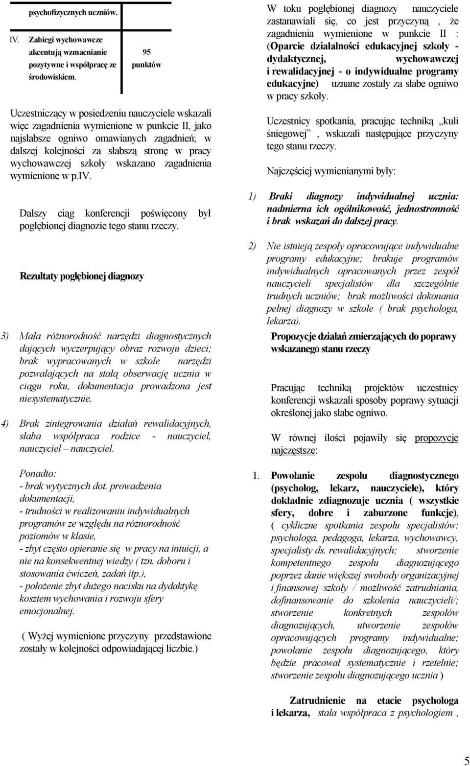 wychowawczej szkoły wskazano zagadnienia wymienione w p.iv. Dalszy ciąg konferencji poświęcony był pogłębionej diagnozie tego stanu rzeczy.