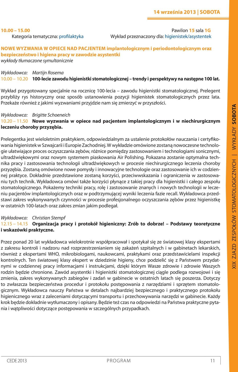 wykłady tłumaczone symultanicznie Wykładowca: Martijn Rosema 10.00 10.20 100-lecie zawodu higienistki stomatologicznej trendy i perspektywy na następne 100 lat.