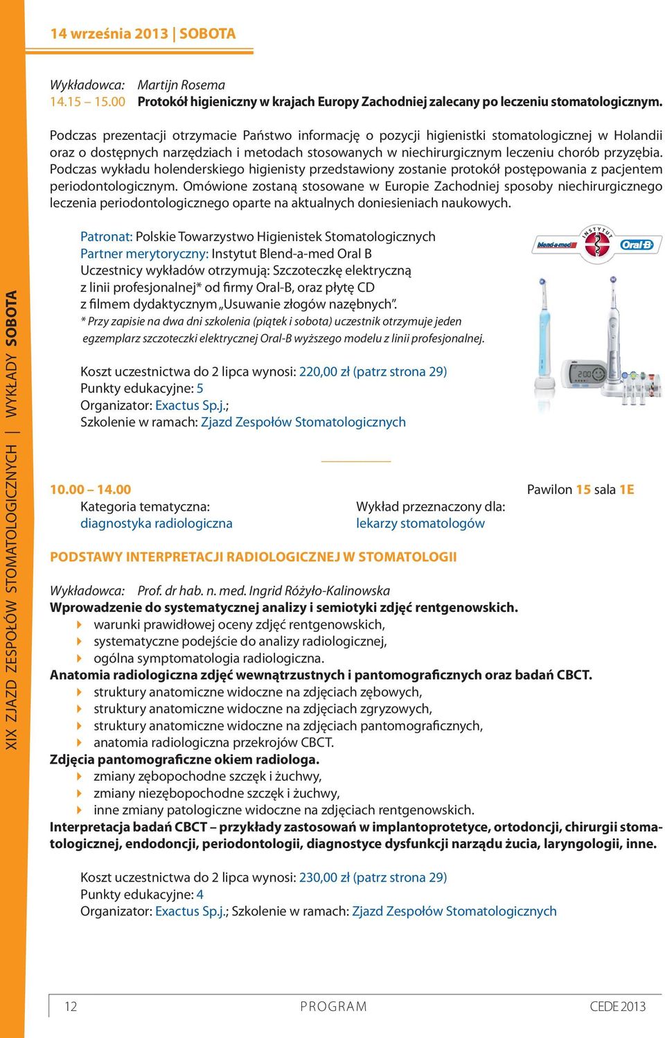 Podczas wykładu holenderskiego higienisty przedstawiony zostanie protokół postępowania z pacjentem periodontologicznym.