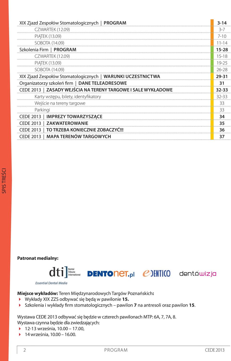 wstępu, bilety, identyfikatory 32-33 Wejście na tereny targowe 33 Parkingi 33 CEDE 2013 IMPREZY TOWARZYSZĄCE 34 CEDE 2013 ZAKWATEROWANIE 35 CEDE 2013 TO TRZEBA KONIECZNIE ZOBACZYĆ!