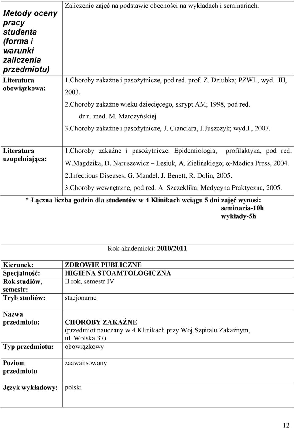 Choroby zakaźne i pasożytnicze. Epidemiologia, profilaktyka, pod red. W.Magdzika, D. Naruszewicz Lesiuk, A. Zielińskiego; -Medica Press, 2004. 2.Infectious Diseases, G. Mandel, J. Benett, R.