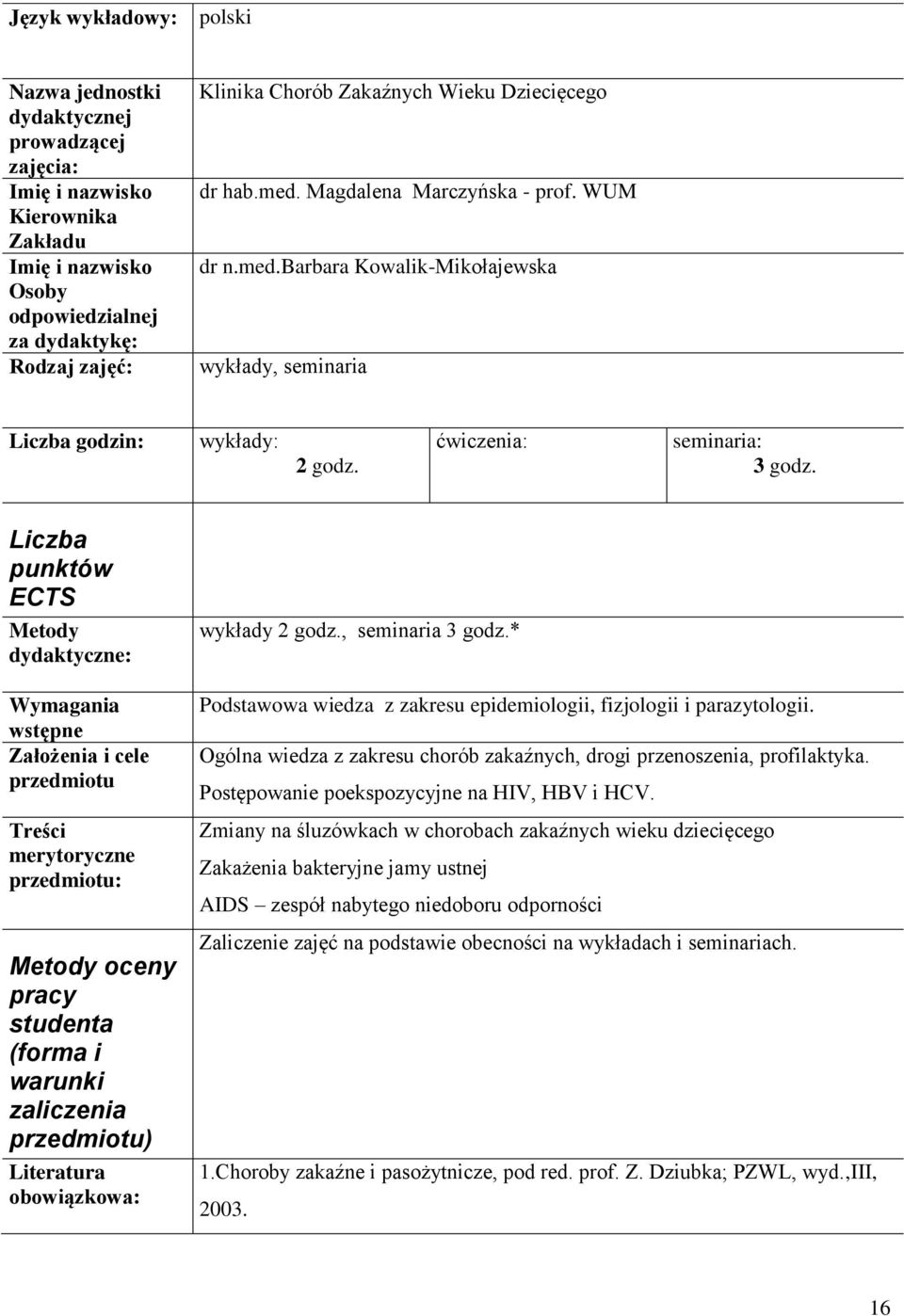 Liczba punktów ECTS Metody dydaktyczne: Wymagania wstępne Założenia i cele Treści merytoryczne : Metody oceny pracy studenta (forma i warunki zaliczenia ) obowiązkowa: wykłady 2 godz.