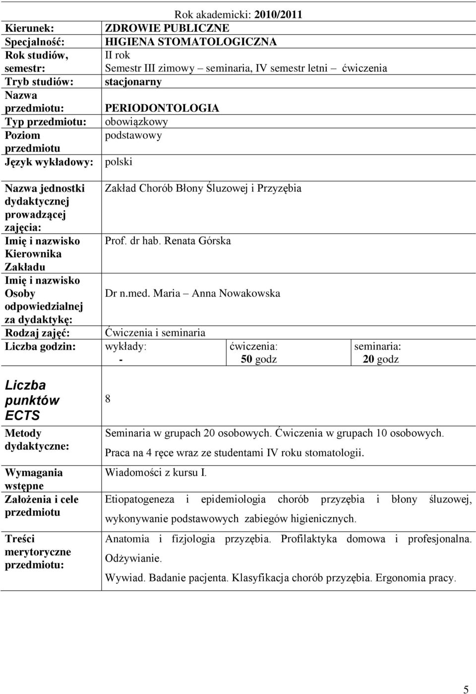 dydaktykę: Rodzaj zajęć: Liczba godzin: Zakład Chorób Błony Śluzowej i Przyzębia Prof. dr hab. Renata Górska Dr n.med.