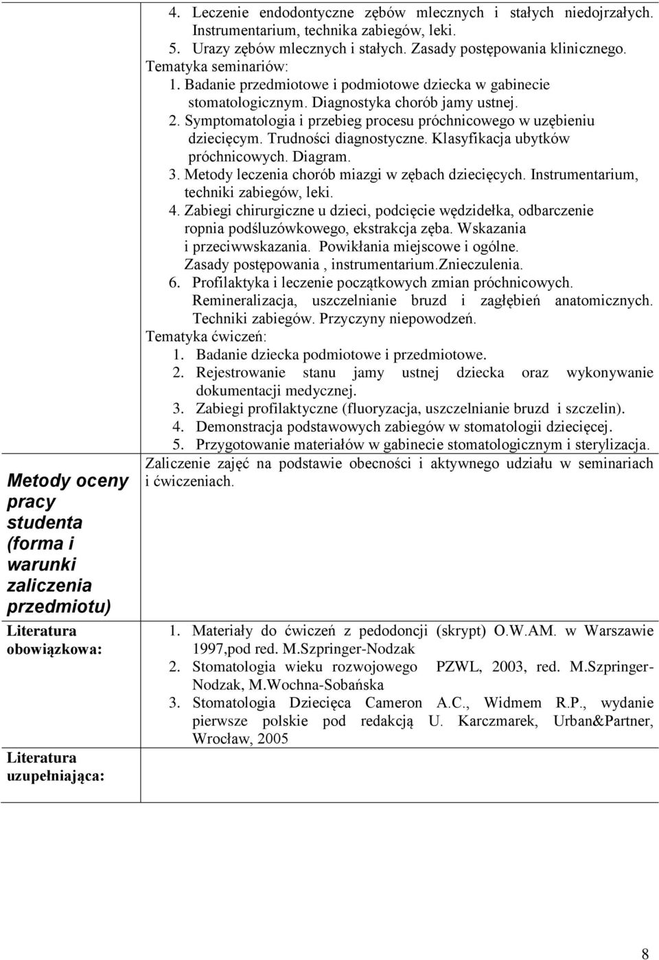 Symptomatologia i przebieg procesu próchnicowego w uzębieniu dziecięcym. Trudności diagnostyczne. Klasyfikacja ubytków próchnicowych. Diagram. 3. Metody leczenia chorób miazgi w zębach dziecięcych.