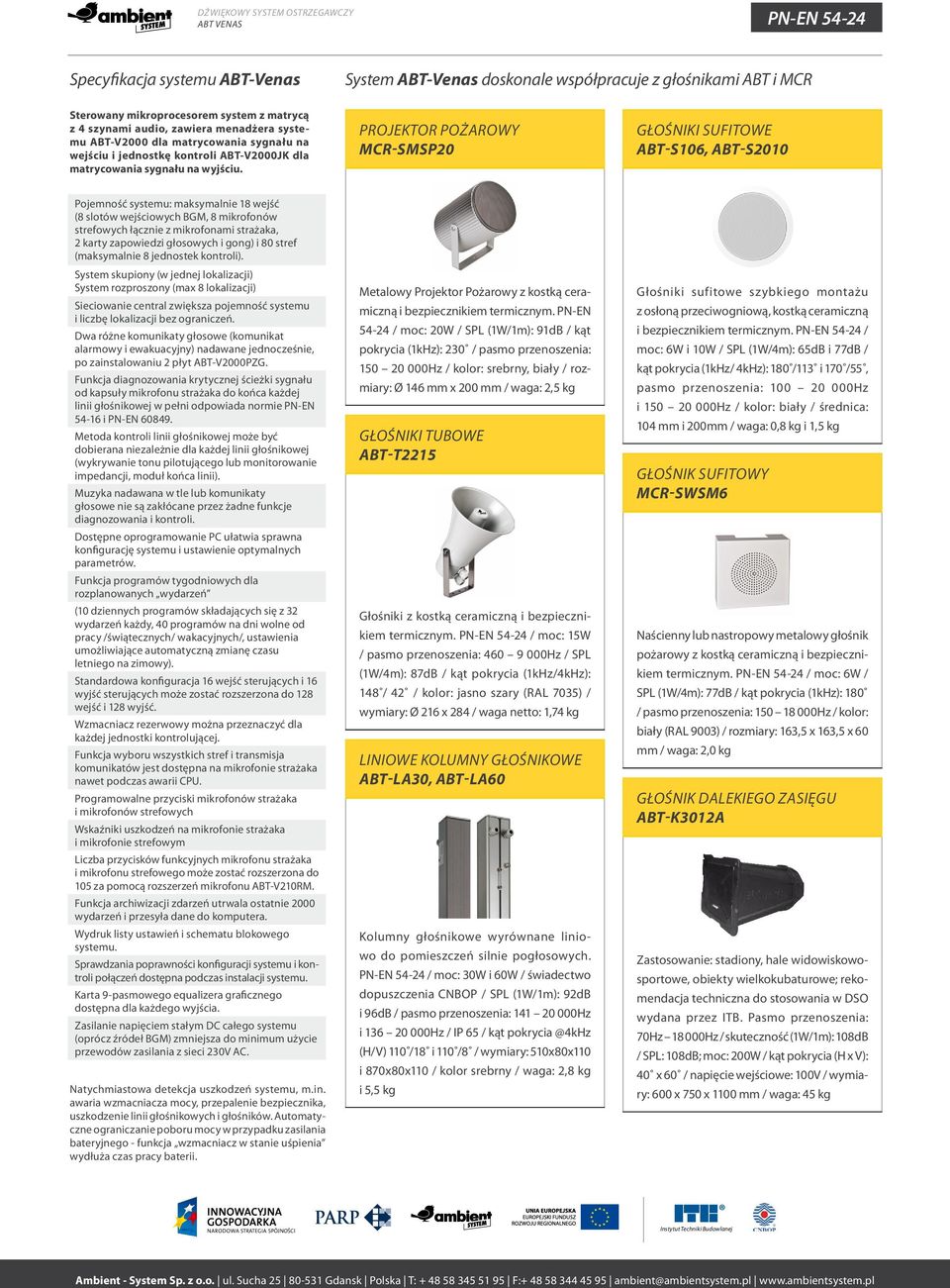 PROJEKTOR POŻAROWY MCR-SMSP20 GŁOŚNIKI SUFITOWE ABT-S106, ABT-S2010 Pojemność systemu: maksymalnie 18 wejść (8 slotów wejściowych BGM, 8 mikrofonów strefowych łącznie z mikrofonami strażaka, 2 karty