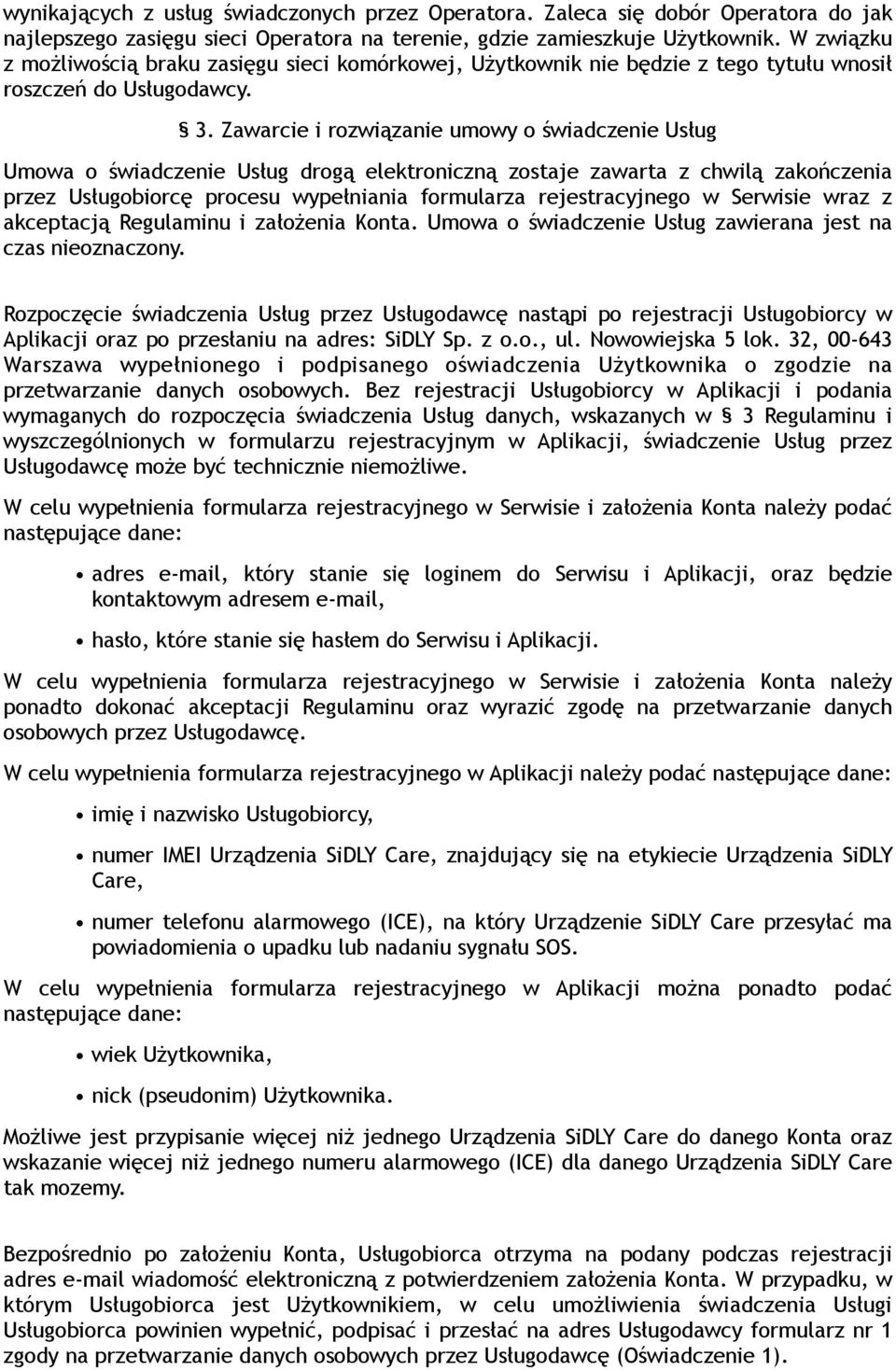 Zawarcie i rozwiązanie umowy o świadczenie Usług Umowa o świadczenie Usług drogą elektroniczną zostaje zawarta z chwilą zakończenia przez Usługobiorcę procesu wypełniania formularza rejestracyjnego w