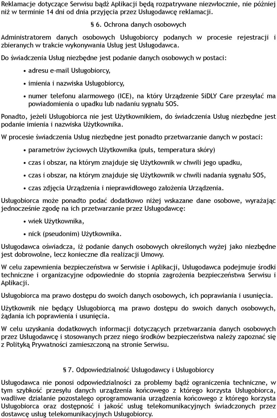 Do świadczenia Usług niezbędne jest podanie danych osobowych w postaci: adresu e-mail Usługobiorcy, imienia i nazwiska Usługobiorcy, numer telefonu alarmowego (ICE), na który Urządzenie SiDLY Care