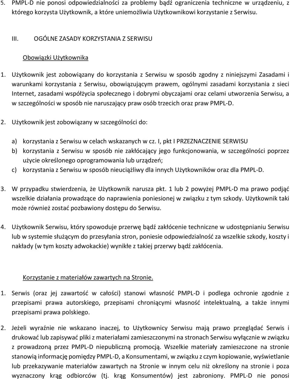 Użytkownik jest zobowiązany do korzystania z Serwisu w sposób zgodny z niniejszymi Zasadami i warunkami korzystania z Serwisu, obowiązującym prawem, ogólnymi zasadami korzystania z sieci Internet,