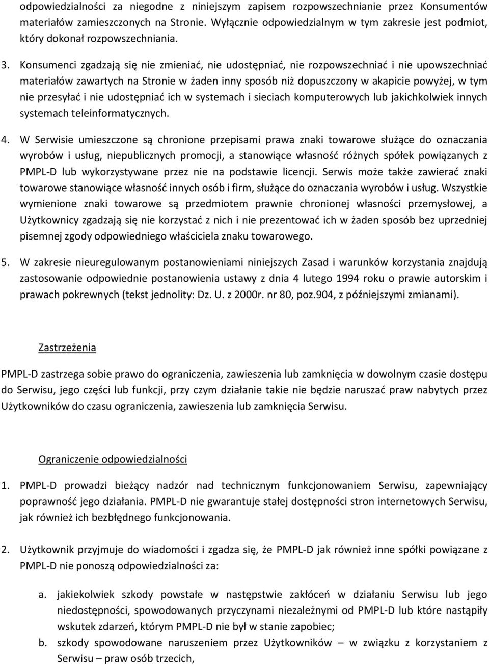 Konsumenci zgadzają się nie zmieniać, nie udostępniać, nie rozpowszechniać i nie upowszechniać materiałów zawartych na Stronie w żaden inny sposób niż dopuszczony w akapicie powyżej, w tym nie