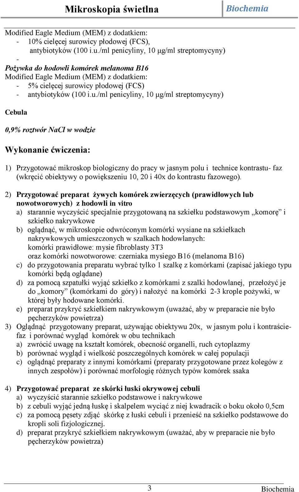 u./ml penicyliny, 10 μg/ml streptomycyny) Cebula 0,9% roztwór NaCl w wodzie Wykonanie ćwiczenia: 1) Przygotować mikroskop biologiczny do pracy w jasnym polu i technice kontrastu- faz (wkręcić