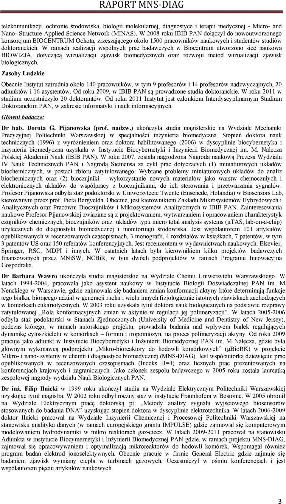 W ramach realizacji wspólnych prac badawczych w Biocentrum utworzono sieć naukową BIOWIZJA, dotyczącą wizualizacji zjawisk biomedycznych oraz rozwoju metod wizualizacji zjawisk biologicznych.