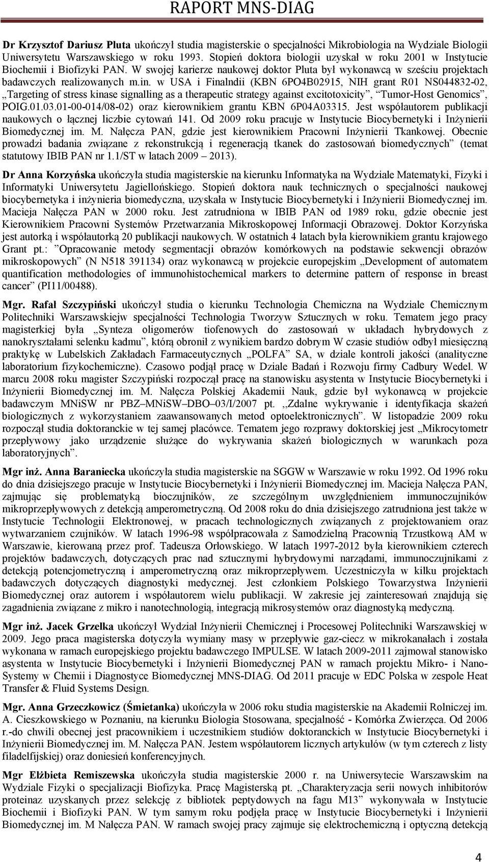 w USA i Finalndii (KBN 6PO4B02915, NIH grant R01 NS044832-02, Targeting of stress kinase signalling as a therapeutic strategy against excitotoxicity, Tumor-Host Genomics, POIG.01.03.