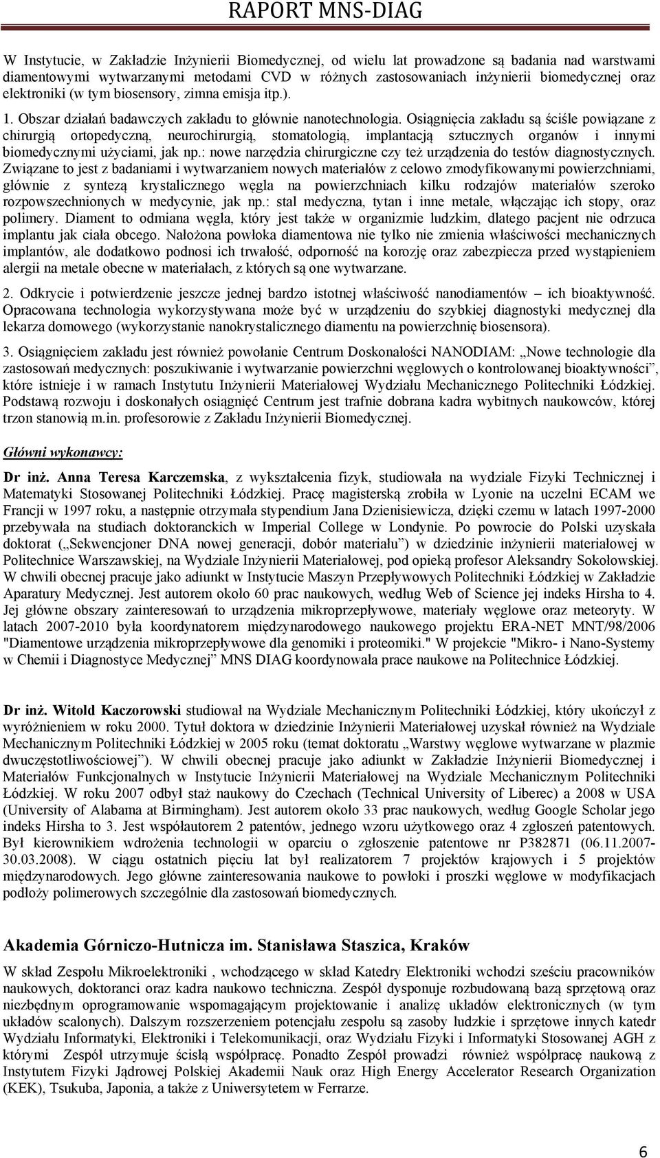 Osiągnięcia zakładu są ściśle powiązane z chirurgią ortopedyczną, neurochirurgią, stomatologią, implantacją sztucznych organów i innymi biomedycznymi użyciami, jak np.