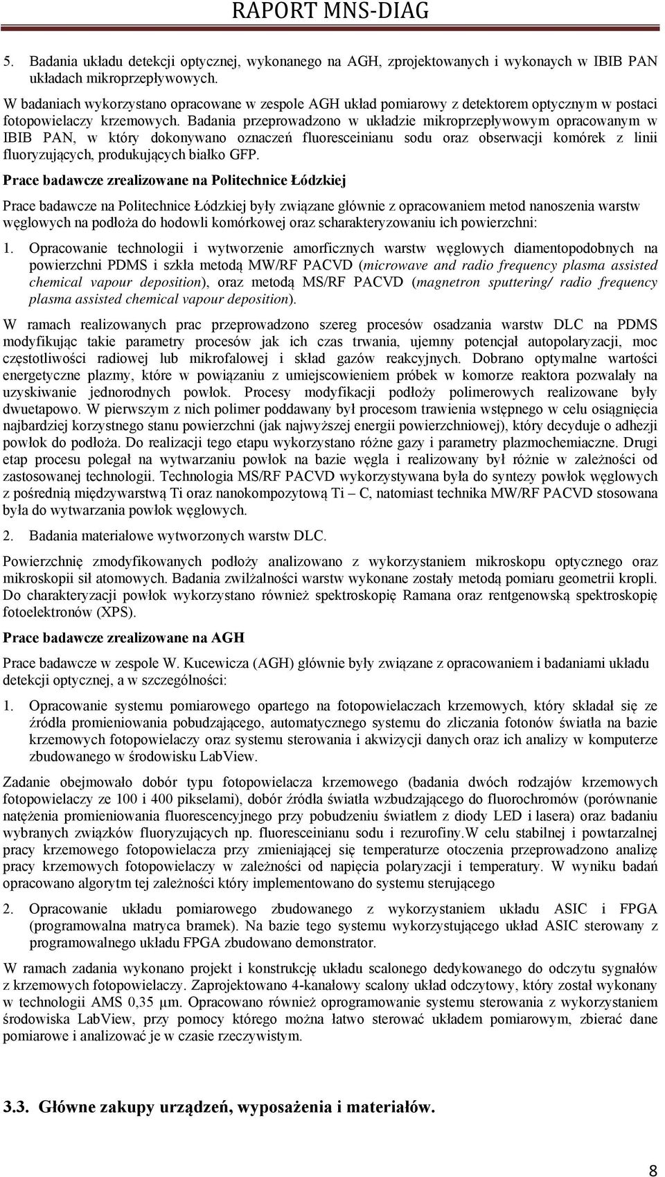 Badania przeprowadzono w układzie mikroprzepływowym opracowanym w IBIB PAN, w który dokonywano oznaczeń fluoresceinianu sodu oraz obserwacji komórek z linii fluoryzujących, produkujących białko GFP.