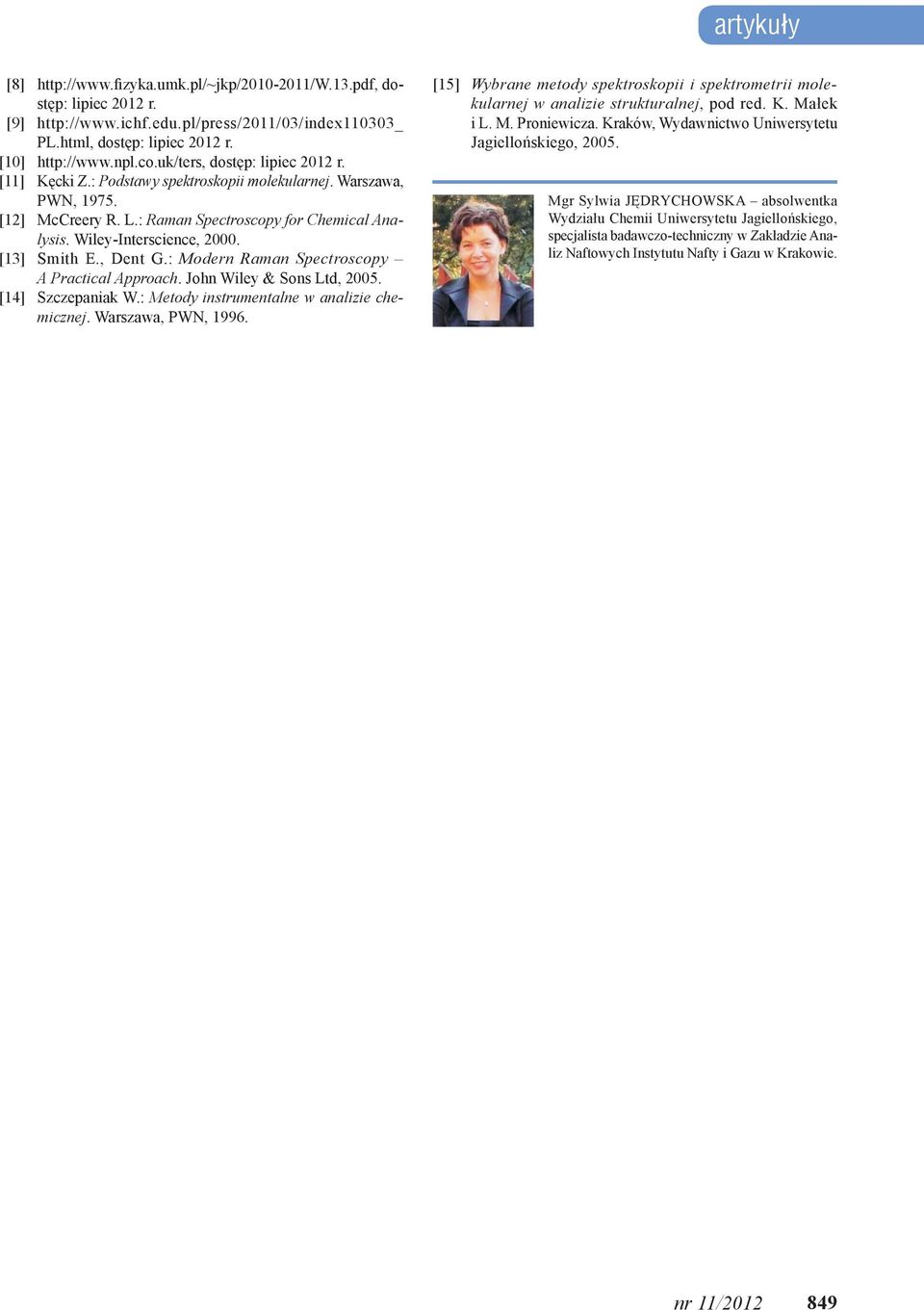 [13] Smith E., Dent G.: Modern Raman Spectroscopy A Practical Approach. John Wiley & Sons Ltd, 2005. [14] Szczepaniak W.: Metody instrumentalne w analizie chemicznej. Warszawa, PWN, 1996.