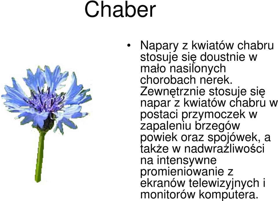 Zewnętrznie stosuje się napar z kwiatów chabru w postaci przymoczek w