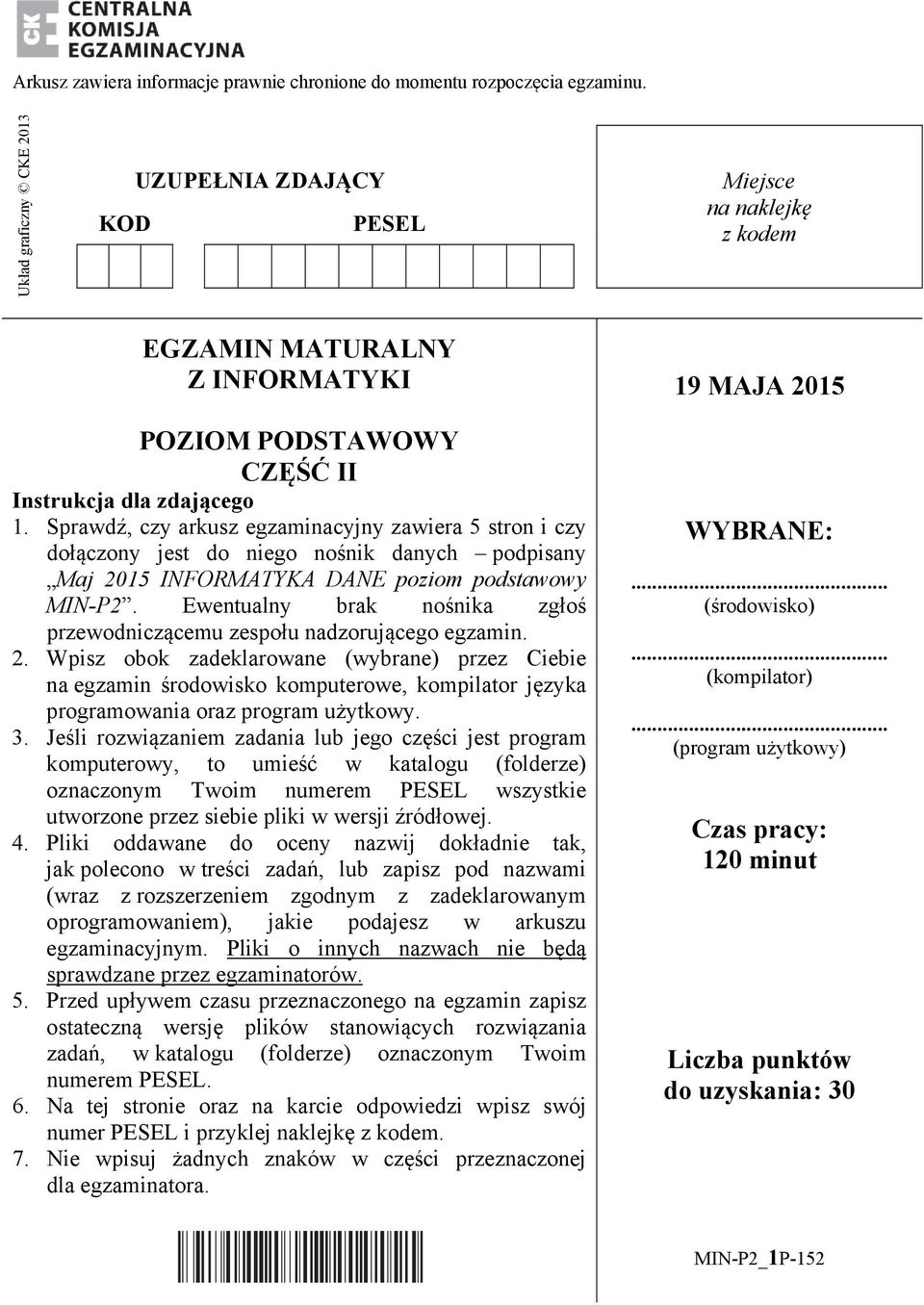 Sprawdź, czy arkusz egzaminacyjny zawiera 5 stron i czy dołączony jest do niego nośnik danych podpisany Maj 2015 INFORMATYKA DANE poziom podstawowy MIN-P2.