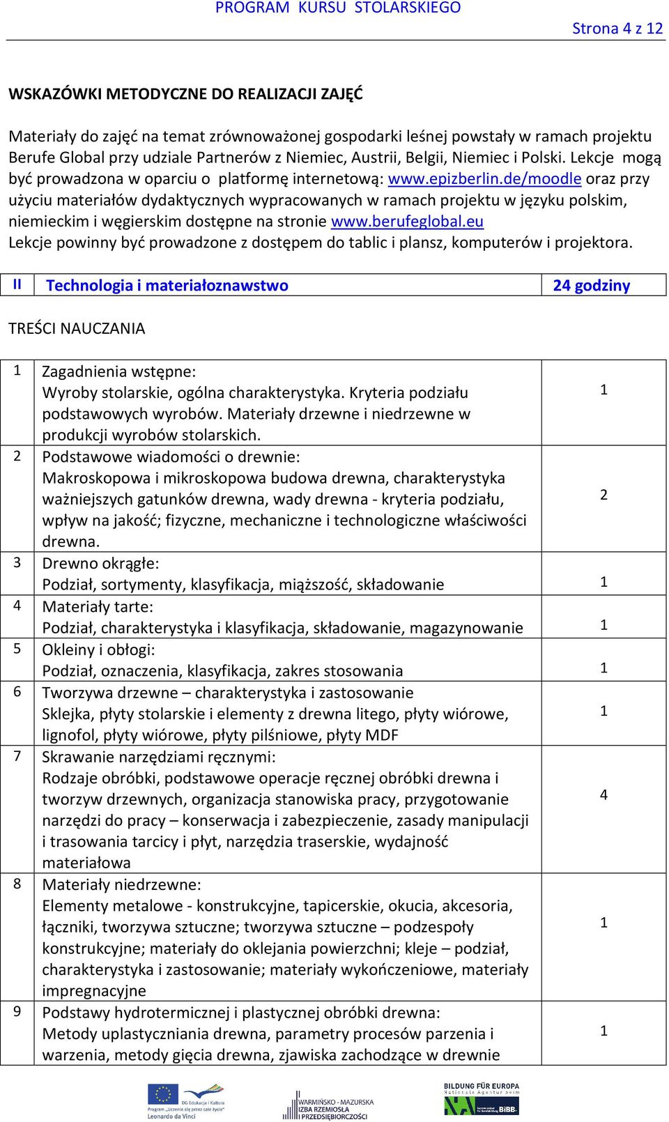 de/moodle oraz przy użyciu materiałów dydaktycznych wypracowanych w ramach projektu w języku polskim, niemieckim i węgierskim dostępne na stronie www.berufeglobal.