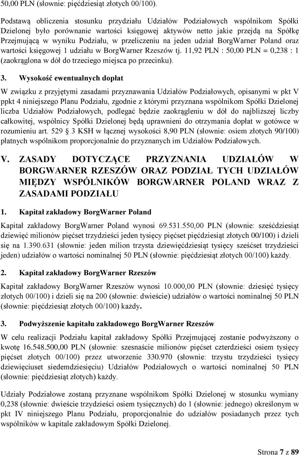 przeliczeniu na jeden udział BorgWarner Poland oraz wartości księgowej 1 udziału w BorgWarner Rzeszów tj. 11,92 PLN : 50,00 PLN = 0,238 : 1 (zaokrąglona w dół do trzeciego miejsca po przecinku). 3.