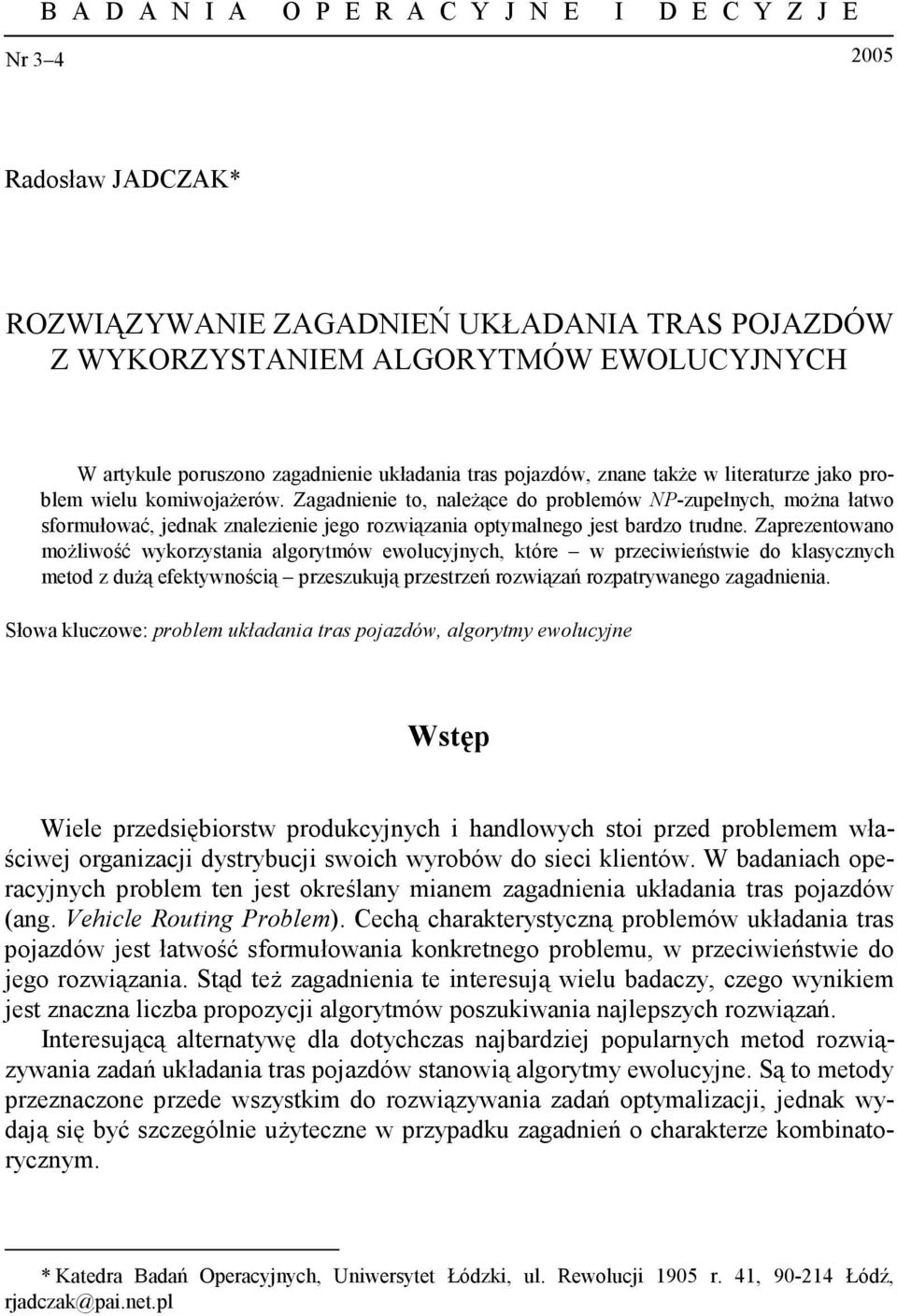 Zagadnienie to, należące do problemów NP-zupełnych, można łatwo sformułować, jednak znalezienie jego rozwiązania optymalnego jest bardzo trudne.