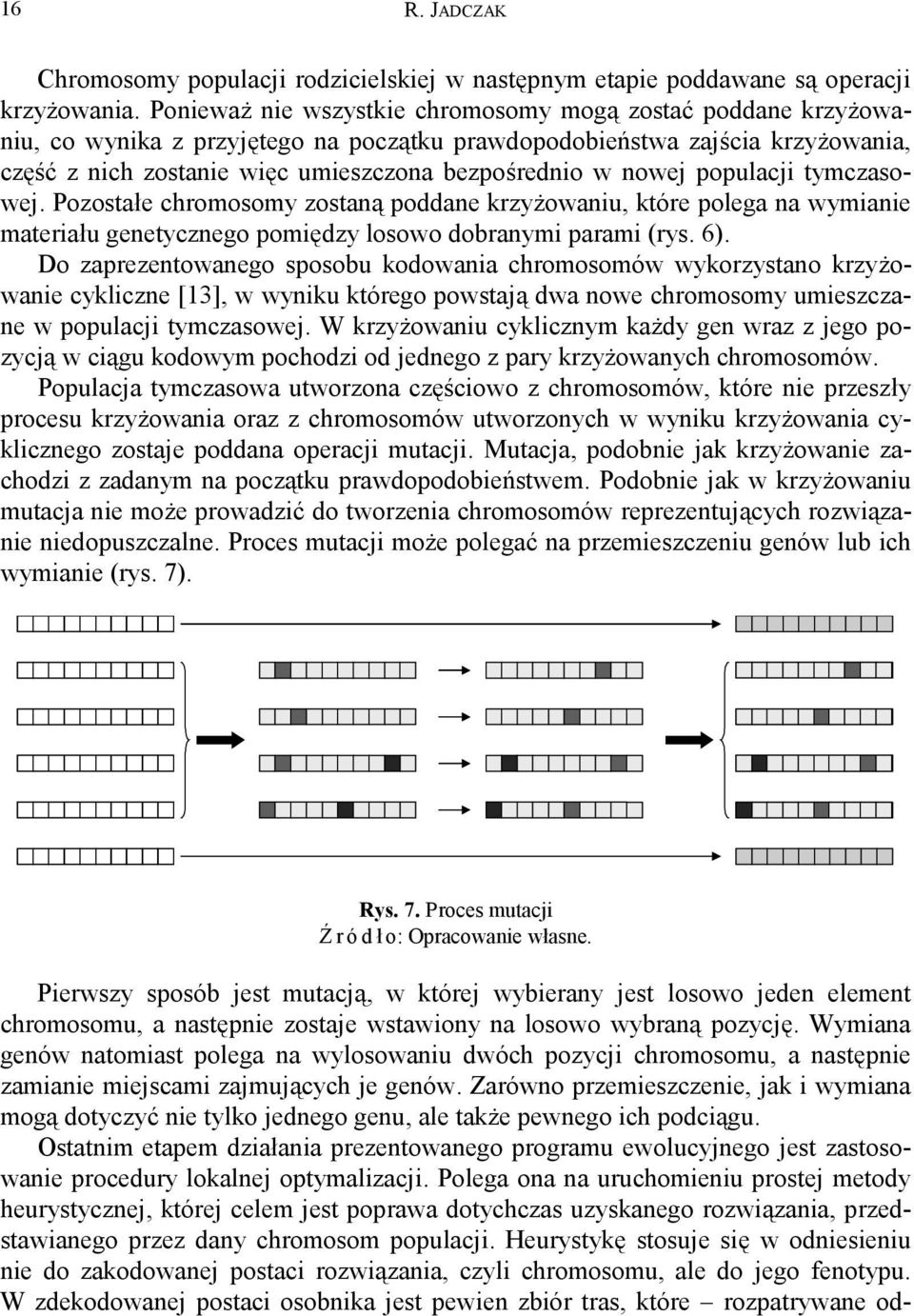 nowej populacji tymczasowej. Pozostałe chromosomy zostaną poddane krzyżowaniu, które polega na wymianie materiału genetycznego pomiędzy losowo dobranymi parami (rys. 6).