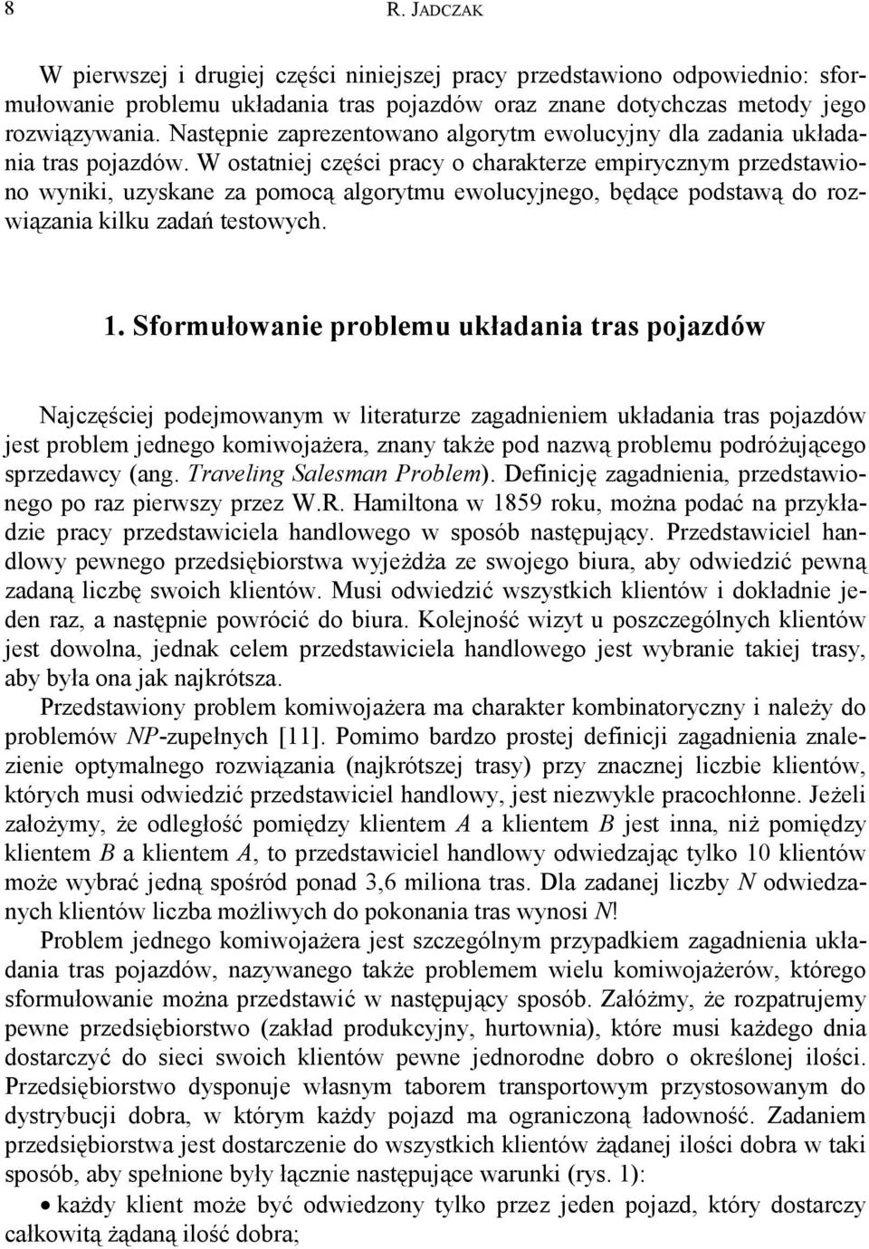 W ostatniej części pracy o charakterze empirycznym przedstawiono wyniki, uzyskane za pomocą algorytmu ewolucyjnego, będące podstawą do rozwiązania kilku zadań testowych. 1.