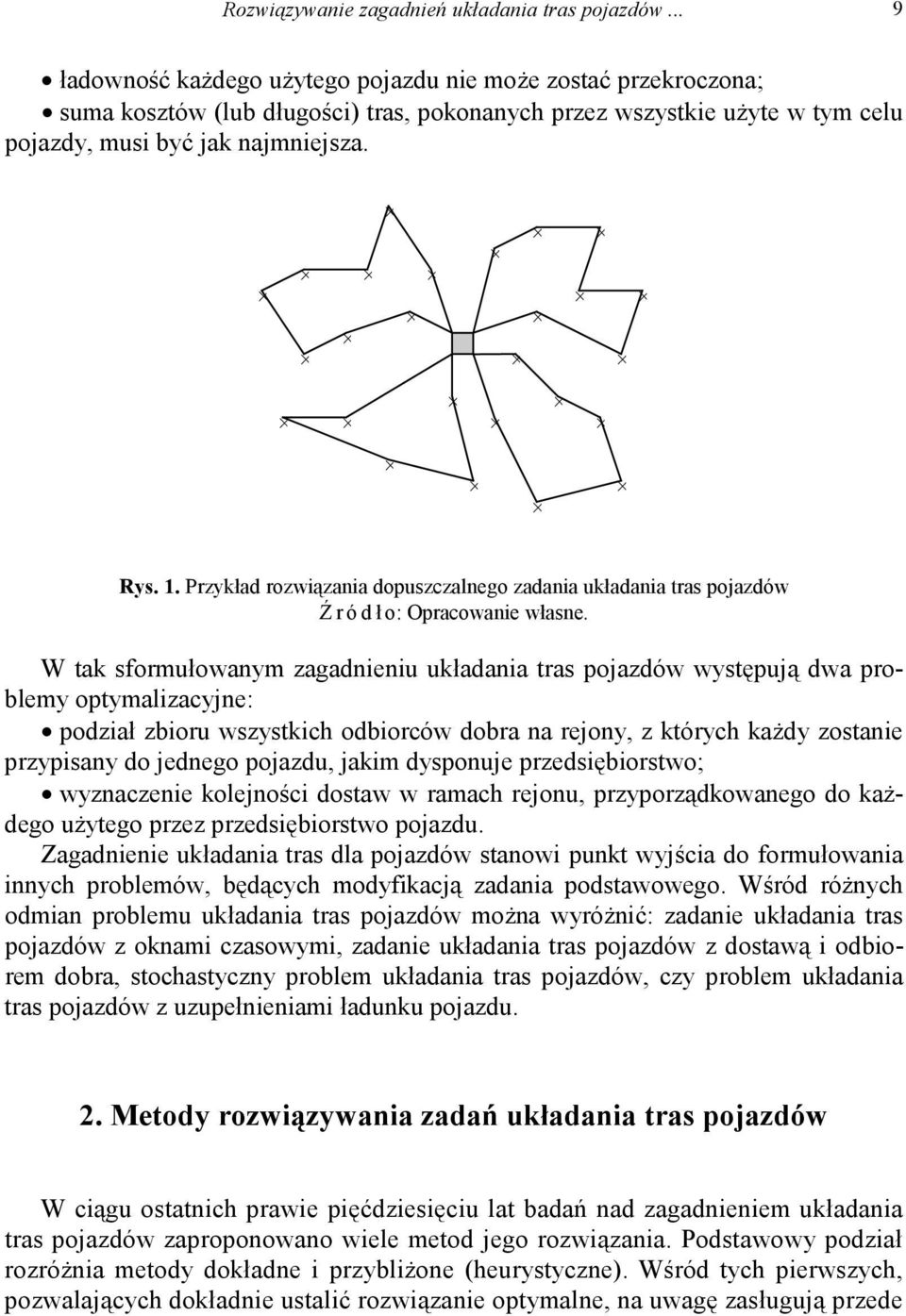 Przykład rozwiązania dopuszczalnego zadania układania tras pojazdów W tak sformułowanym zagadnieniu układania tras pojazdów występują dwa problemy optymalizacyjne: podział zbioru wszystkich odbiorców