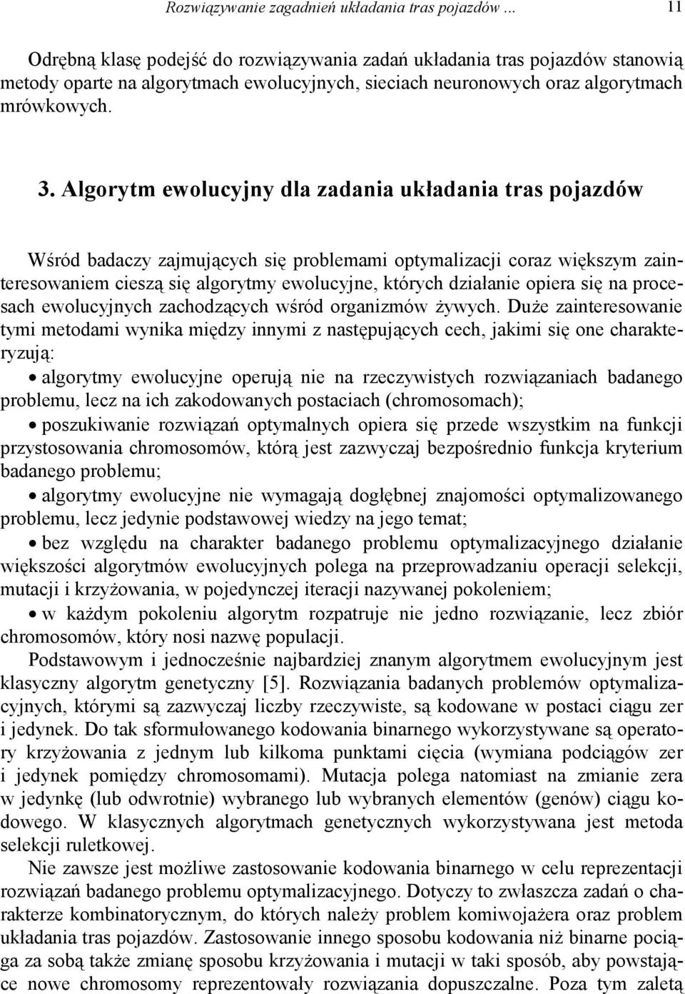 Algorytm ewolucyjny dla zadania układania tras pojazdów Wśród badaczy zajmujących się problemami optymalizacji coraz większym zainteresowaniem cieszą się algorytmy ewolucyjne, których działanie