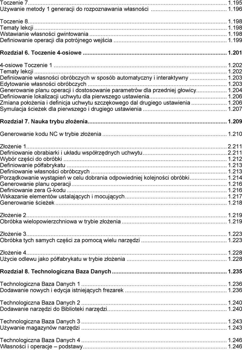 .. 1.203 Generowanie planu operacji i dostosowanie parametrów dla przedniej głowicy... 1.204 Definiowanie lokalizacji uchwytu dla pierwszego ustawienia... 1.206 Zmiana położenia i definicja uchwytu szczękowego dal drugiego ustawienia.