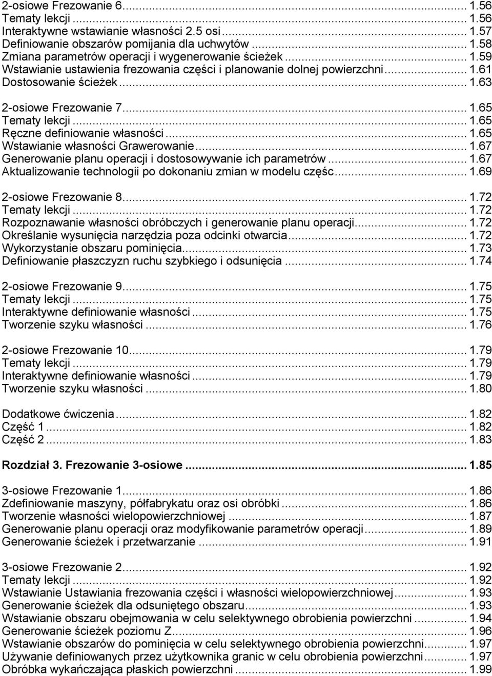 .. 1.65 Wstawianie własności Grawerowanie... 1.67 Generowanie planu operacji i dostosowywanie ich parametrów... 1.67 Aktualizowanie technologii po dokonaniu zmian w modelu częśc... 1.69 2-osiowe Frezowanie 8.