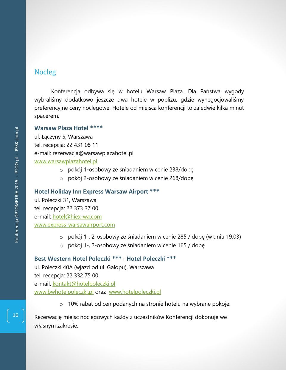 pl www.warsawplazahotel.pl o pokój 1-osobowy ze śniadaniem w cenie 238/dobę o pokój 2-osobowy ze śniadaniem w cenie 268/dobę Hotel Holiday Inn Express Warsaw Airport *** ul. Poleczki 31, Warszawa tel.