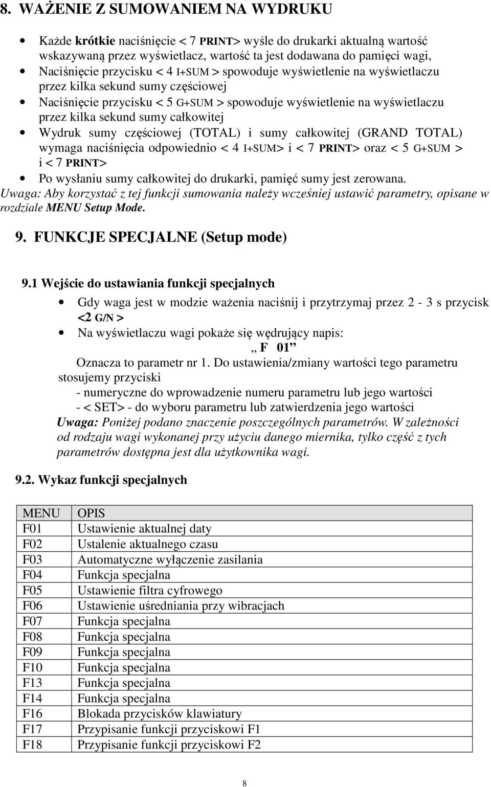 całkowitej Wydruk sumy częściowej (TOTAL) i sumy całkowitej (GRAND TOTAL) wymaga naciśnięcia odpowiednio < 4 I+SUM> i < 7 PRINT> oraz < 5 G+SUM > i < 7 PRINT> Po wysłaniu sumy całkowitej do drukarki,