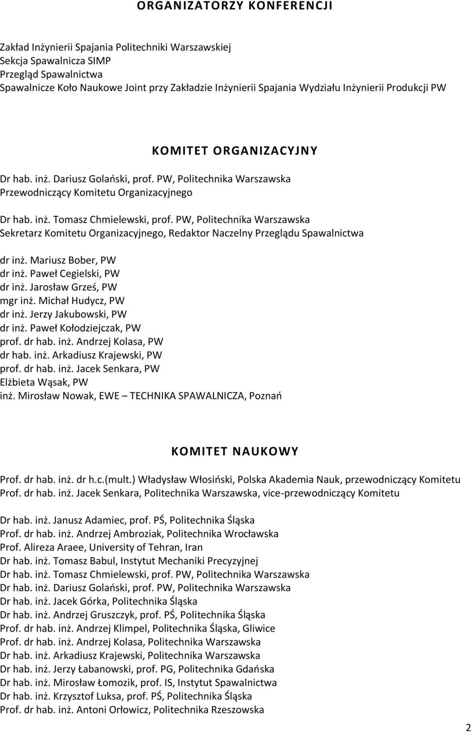 PW, Politechnika Warszawska Sekretarz Komitetu Organizacyjnego, Redaktor Naczelny Przeglądu Spawalnictwa dr inż. Mariusz Bober, PW dr inż. Paweł Cegielski, PW dr inż. Jarosław Grześ, PW mgr inż.